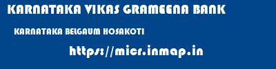 KARNATAKA VIKAS GRAMEENA BANK  KARNATAKA BELGAUM HOSAKOTI   micr code